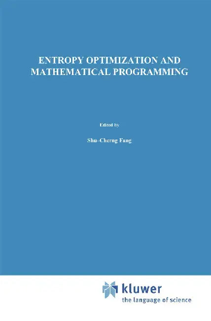 Entropy Optimization and Mathematical Programming by Shu-Cherng Fang