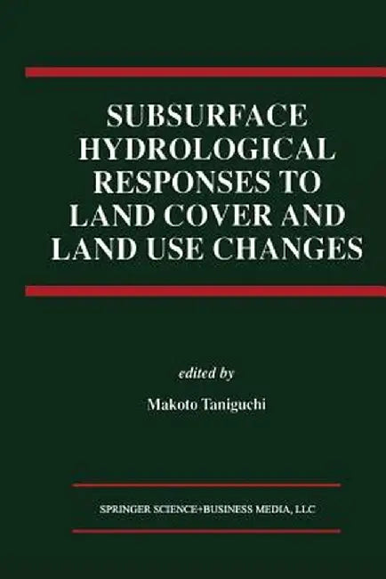 Subsurface Hydrological Responses to Land Cover and Land Use Changes by Makoto Taniguchi