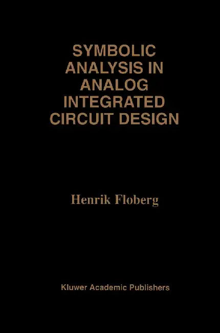 Symbolic Analysis in Analog Integrated Circuit Design by Henrik Floberg