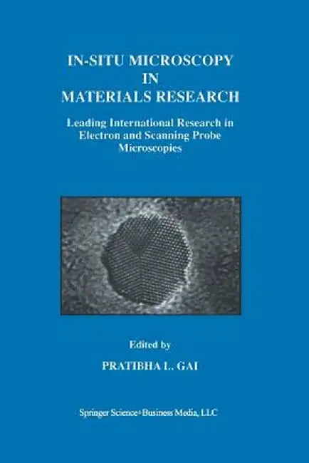 In-Situ Microscopy in Materials Research: Leading International Research in Electron and Scanning Probe Microscopies by Pratibha L. Gai
