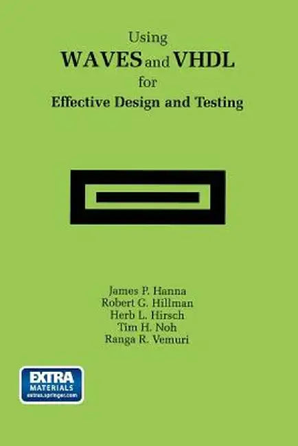 Using Waves and VHDL for Effective Design and Testing: A Practical and Useful Tutorial and Application Guide for the Waveform and Vector Exchange Spec by James P. Hanna