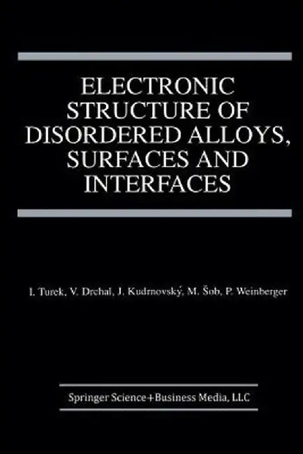 Electronic Structure of Disordered Alloys, Surfaces and Interfaces by Ilja Turek