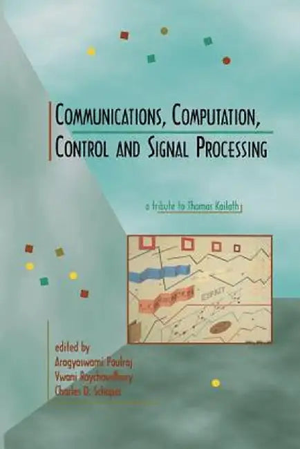 Communications, Computation, Control, and Signal Processing: A Tribute to Thomas Kailath by Arogyaswami Paulraj