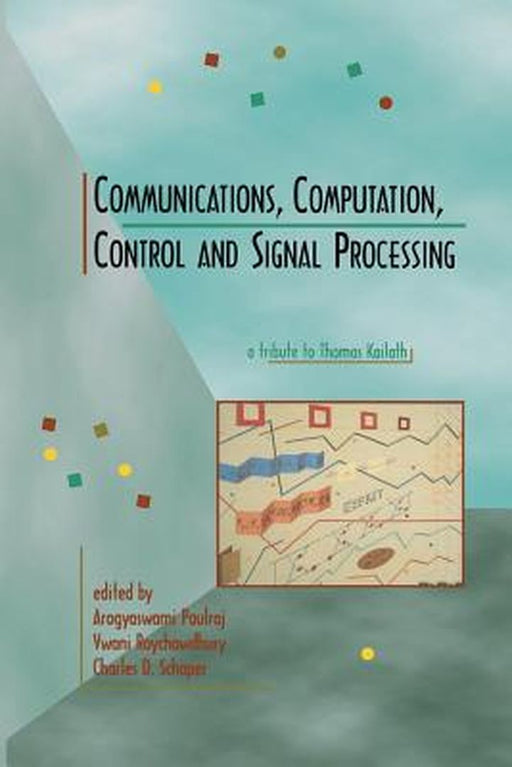 Communications, Computation, Control, and Signal Processing: A Tribute to Thomas Kailath by Arogyaswami Paulraj