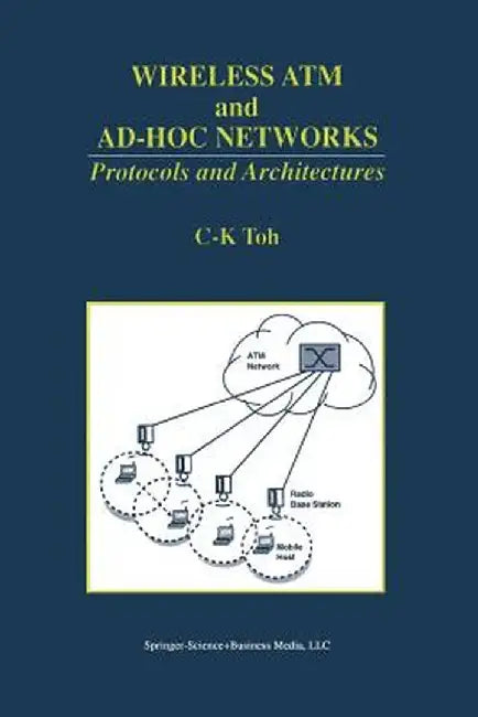 Wireless ATM and Ad-Hoc Networks: Protocols and Architectures by C. K. Toh