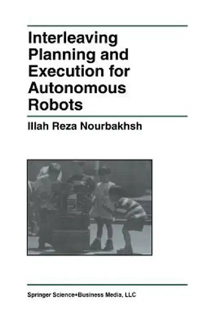 Interleaving Planning and Execution for Autonomous Robots by Illah Reza Nourbakhsh