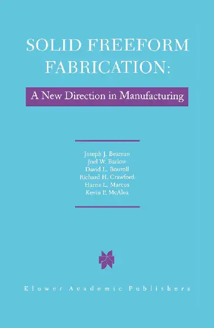 Solid Freeform Fabrication: A New Direction in Manufacturing: With Research and Applications in Thermal Laser Processing by J. J. Beaman