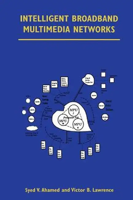 Intelligent Broadband Multimedia Networks: Generic Aspects and Architectures Wireless, Isdn, Current and Future Intelligent Networks by Syed V. Ahamed