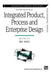 Integrated Product, Process and Enterprise Design by Ben Wang