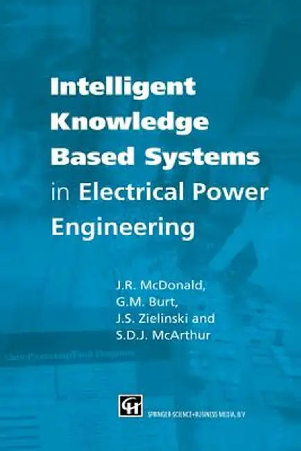 Intelligent Knowledge Based Systems in Electrical Power Engineering by J. R. McDonald