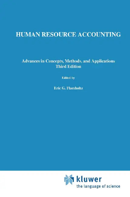 Human Resource Accounting: Advances in Concepts, Methods and Applications by Eric G. Flamholtz