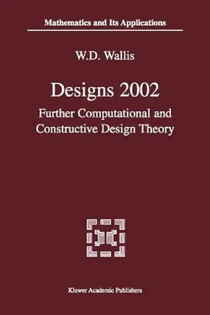 Designs 2002: Further Computational and Constructive Design Theory by W. D. Wallis