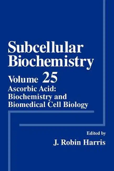 Subcellular Biochemistry: Ascorbic Acid: Biochemistry and Biomedical Cell Biology by J. Robin Harris