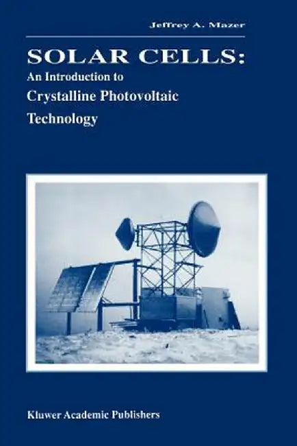 Solar Cells: An Introduction to Crystalline Photovoltaic Technology by Jeffrey A. Mazer