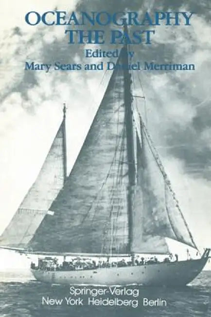 Oceanography: The Past: Proceedings of the Third International Congress on the History of Oceanography, Held September 22-26, 1980 at the Wood by M. Sears
