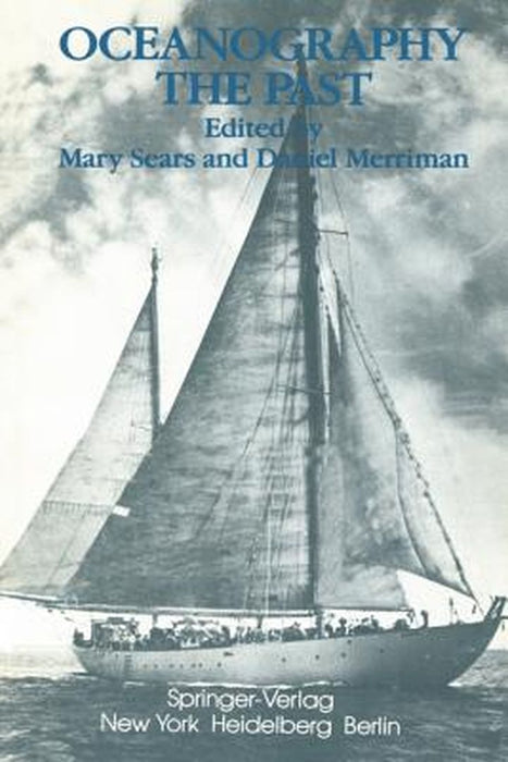 Oceanography: The Past: Proceedings of the Third International Congress on the History of Oceanography, Held September 22-26, 1980 at the Wood by M. Sears