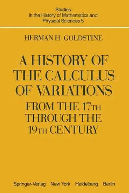 A History of the Calculus of Variations from the 17th Through the 19th Century by H. H. Goldstine