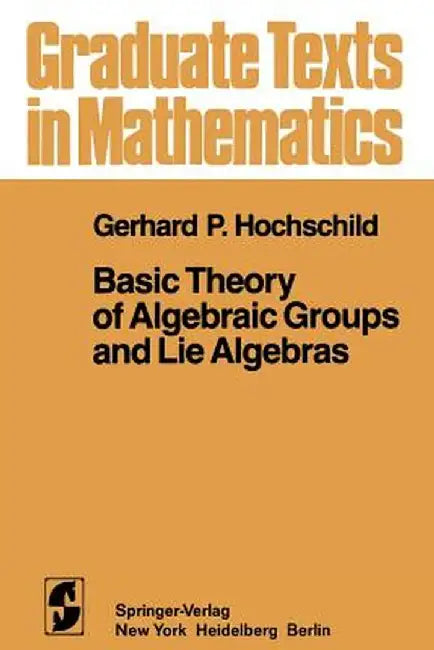Basic Theory of Algebraic Groups and Lie Algebras by G. P. Hochschild