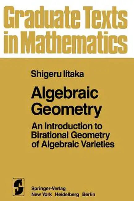 Algebraic Geometry: An Introduction to Birational Geometry of Algebraic Varieties by S. Iitaka
