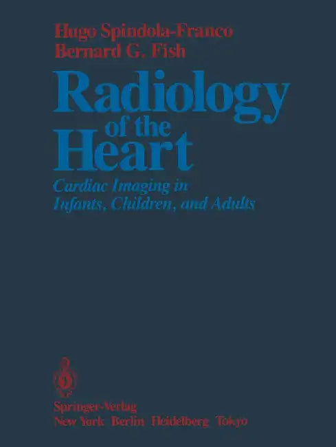 Radiology of the Heart: Cardiac Imaging in Infants, Children, and Adults by Hugo Spindola-Franco