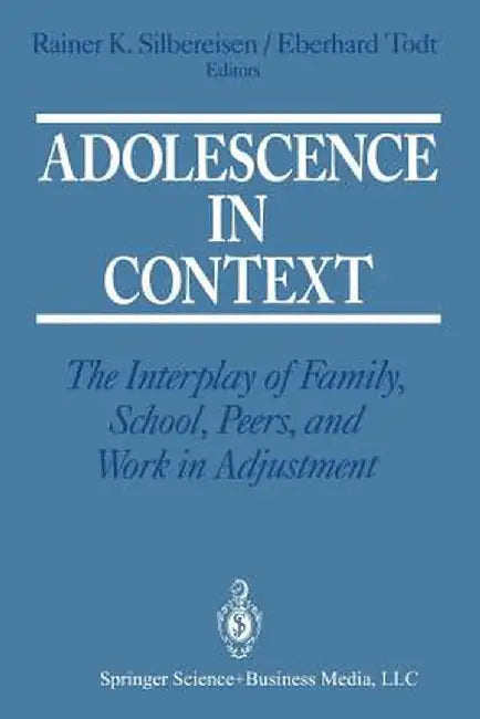 Adolescence in Context: The Interplay of Family, School, Peers, and Work in Adjustment by Rainer K. Silbereisen