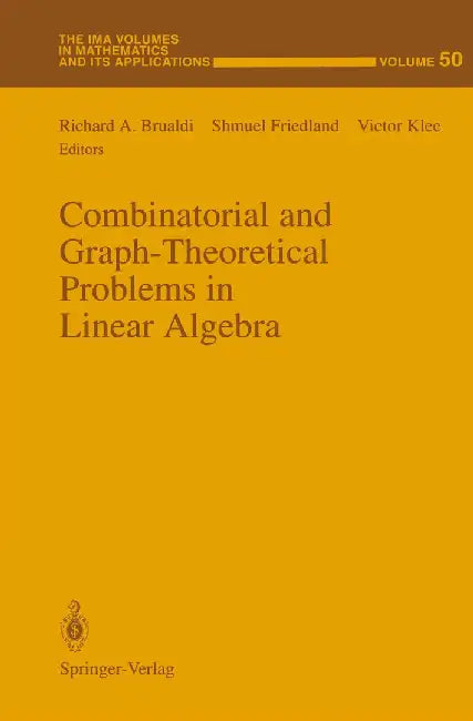 Combinatorial and Graph-Theoretical Problems in Linear Algebra by Richard A. Brualdi