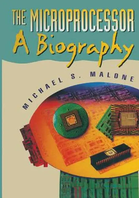 The Microprocessor: A Biography by Michael S. Malone