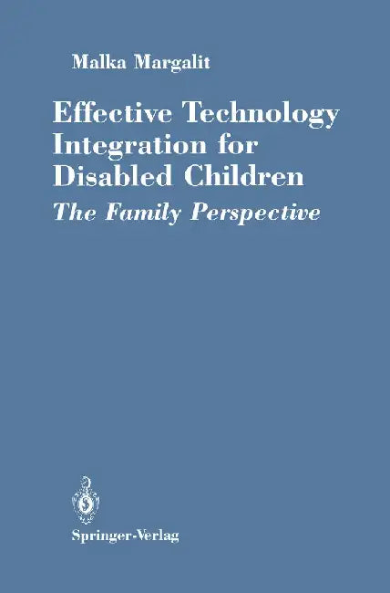 Effective Technology Integration for Disabled Children: The Family Perspective by Malka Margalit