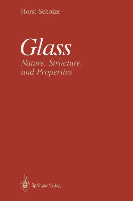 Glass: Nature, Structure, and Properties by Horst Scholze