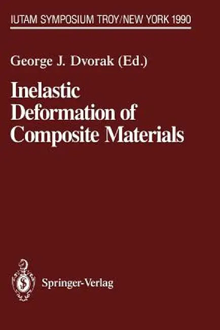 Inelastic Deformation of Composite Materials: Iutam Symposium, Troy, New York, May 29 - June 1, 1990 by George J. Dvorak