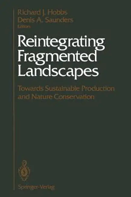 Reintegrating Fragmented Landscapes: Towards Sustainable Production and Nature Conservation by Richard J. Hobbs