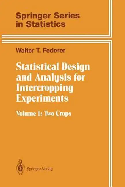 Statistical Design and Analysis for Intercropping Experiments: Volume 1: Two Crops by Walter T. Federer