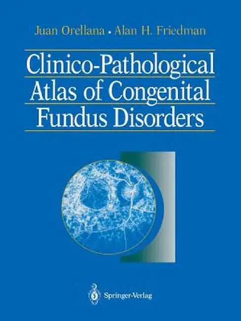 Clinico-Pathological Atlas of Congenital Fundus Disorders by Juan Orellana