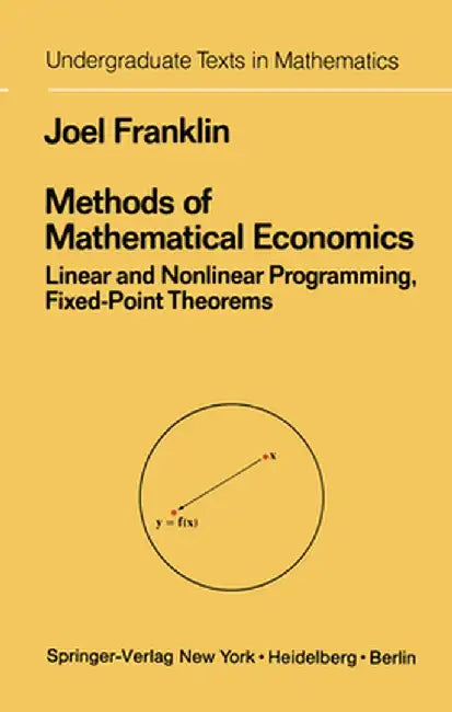 Methods of Mathematical Economics: Linear and Nonlinear Programming, Fixed-Point Theorems by Joel Franklin