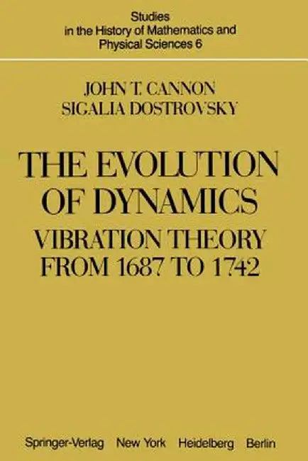 The Evolution of Dynamics: Vibration Theory from 1687 to 1742: Vibration Theory from 1687 to 1742 by J. T. Cannon