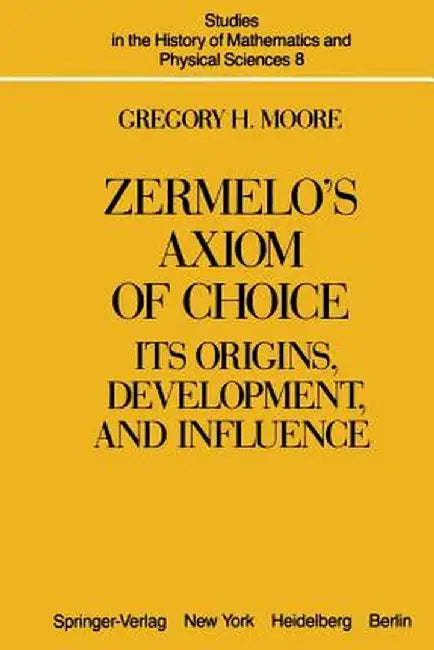 Zermelo's Axiom of Choice: Its Origins, Development, and Influence by G. H. Moore