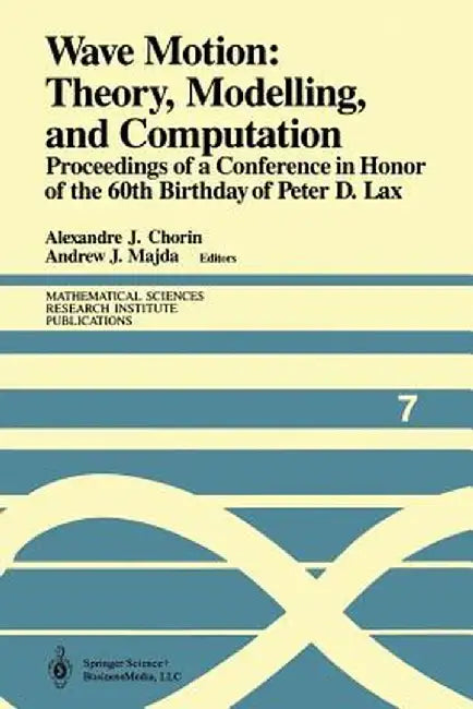 Wave Motion: Theory, Modelling, and Computation: Proceedings of a Conference in Honor of the 60th Birthday of Peter D. Lax by Alexandrej Chorin