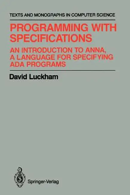 Programming with Specifications: An Introduction to Anna, a Language for Specifying ADA Programs by David Luckham