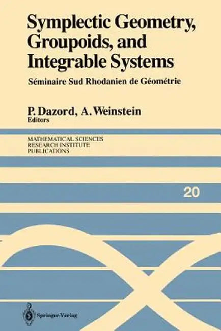 Symplectic Geometry, Groupoids, and Integrable Systems: Séminaire Sud Rhodanien de Géométrie À Berkeley (1989) by Pierre Dazord