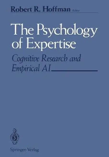 The Psychology of Expertise: Cognitive Research and Empirical AI by Robert R. Hoffman