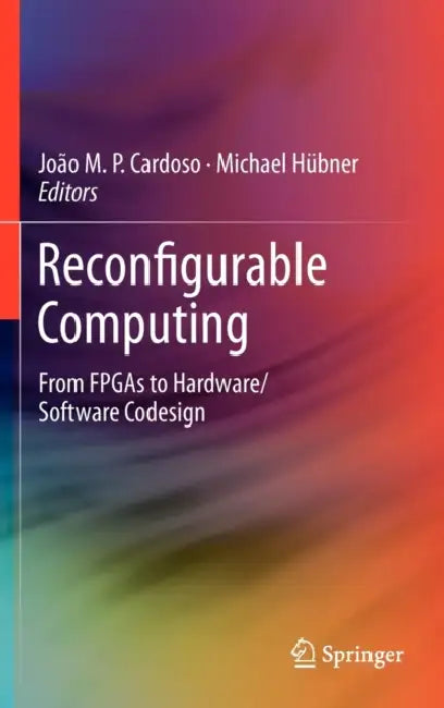 Reconfigurable Computing: From FPGAs to Hardware/Software Codesign by Joao Cardoso, Michael Hübner