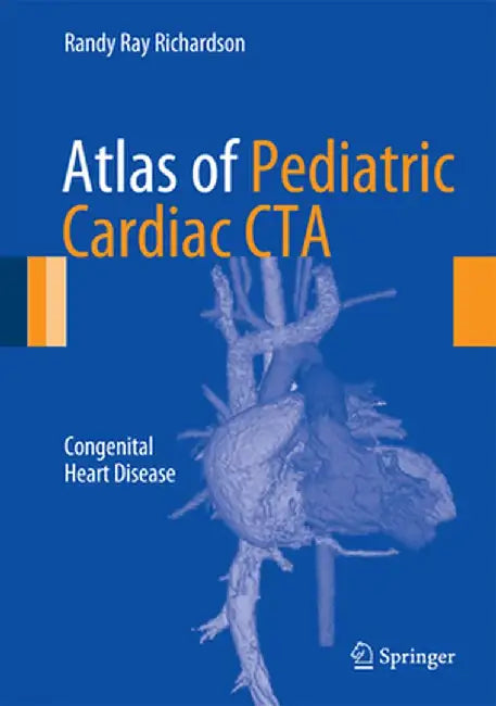 Atlas of Pediatric Cardiac CTA: Congenital Heart Disease by Randy Ray Richardson