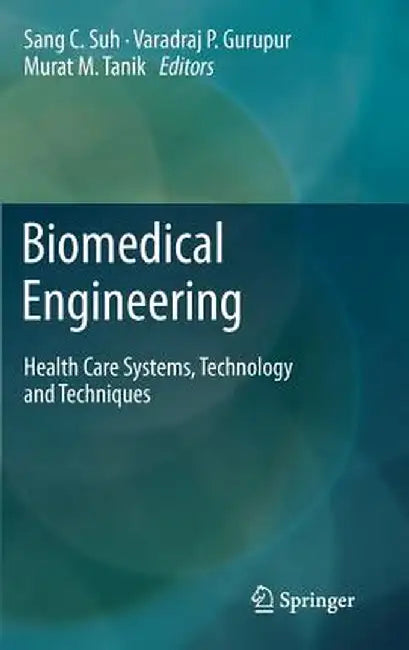 Biomedical Engineering: Health Care Systems, Technology and Techniques by Sang C. Suh