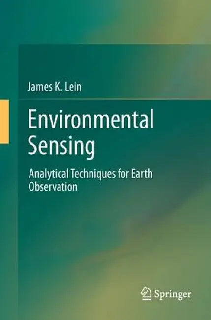 Environmental Sensing: Analytical Techniques for Earth Observation by James K. Lein