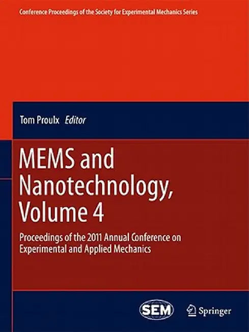 MEMS and Nanotechnology, Volume 4: Proceedings of the 2011 Annual Conference on Experimental and Applied Mechanics by Tom Proulx