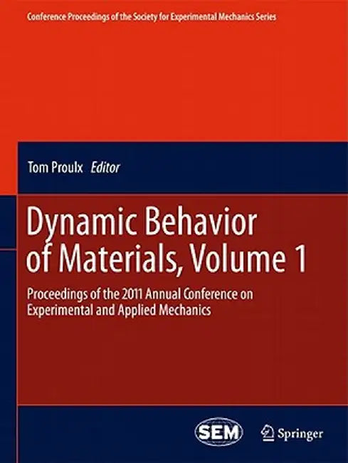 Dynamic Behavior of Materials, Volume 1: Proceedings of the 2011 Annual Conference on Experimental and Applied Mechanics by Tom Proulx