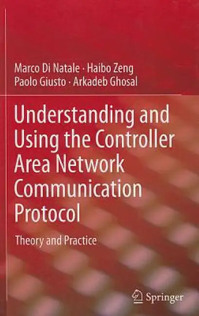Understanding and Using the Controller Area Network Communication Protocol: Theory and Practice by Marco Di Natale