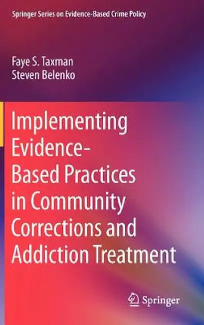 Implementing Evidence-Based Practices in Community Corrections and Addiction Treatment by Faye S. Taxman
