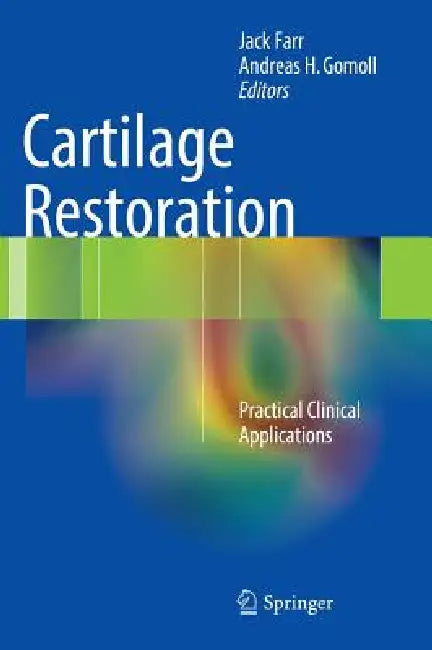 Cartilage Restoration: Practical Clinical Applications by Jack Farr, Andreas H. Gomoll