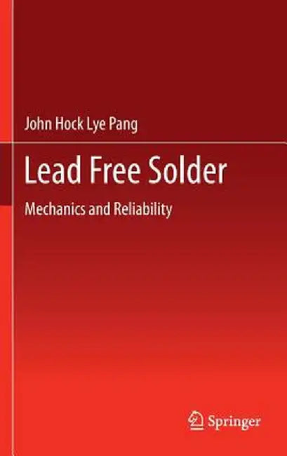 Lead Free Solder: Mechanics and Reliability by John Hock Lye Pang